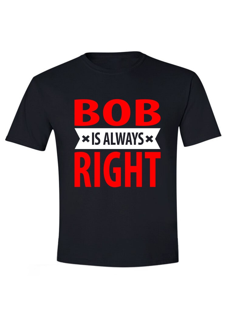 Bob is always right Bob is always right